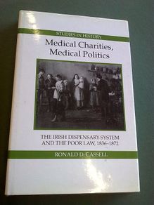 Medical charities medical politics. The Irish dispensary system and the Poor Law 1836-1872