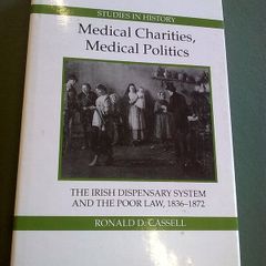 Medical charities medical politics. The Irish dispensary system and the Poor Law 1836-1872