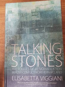 Talking Stones: The Politics of Memorialization in Post-Conflict Northern Ireland Elisabetta Viggiani