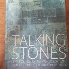 Talking Stones: The Politics of Memorialization in Post-Conflict Northern Ireland Elisabetta Viggiani