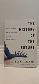 The History of the Future: Oculus, Facebook, and the Revolution That Swept Virtual Reality