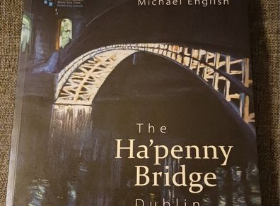 The Ha'penny Bridge, Dublin/Michael English,/ 2016,/ 1st ed.
