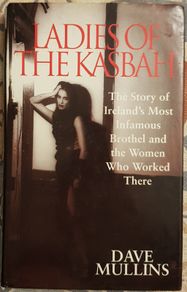 Ladies Of The Kasbah: The Story Of Ireland's Most Infamous Br0thel And The Women Who Worked There by Dave Mullins