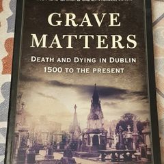 Grave Matters: Death And Dying In Dublin 1500 To The Present, Eds. Lisa Marie Griffith & Ciaran Wallace