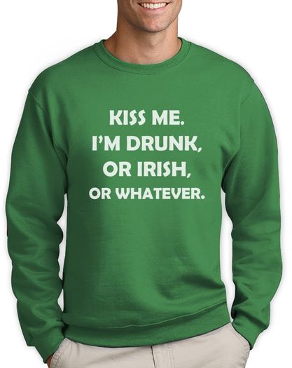 Kiss Me I'm Drunk Or whatever Sweatshirt