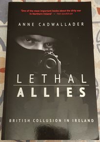 Lethal Allies: British Collusion In Ireland by Anne Cadwallader