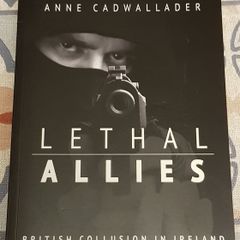 Lethal Allies: British Collusion In Ireland by Anne Cadwallader