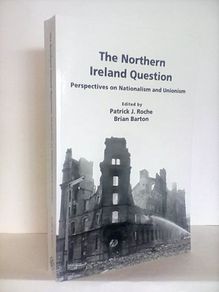 The Northern Ireland Question: Perspectives on Nationalism and Unionism Edited by Patrick J. Roche and Brian Barton (HQ358)
