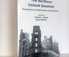 The Northern Ireland Question: Perspectives on Nationalism and Unionism Edited by Patrick J. Roche and Brian Barton (HQ358)