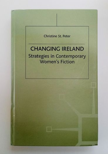 Changing Ireland - Stratagies in Contemporary Women's Fiction - Christine St. Peter - Irish Literature Studies - Irish Women's Literature Book