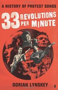 33 Revolutions Per Minute by Dorian Lynskey - A History of Protest Songs PB