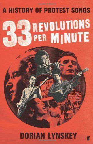 33 Revolutions Per Minute by Dorian Lynskey - A History of Protest Songs PB