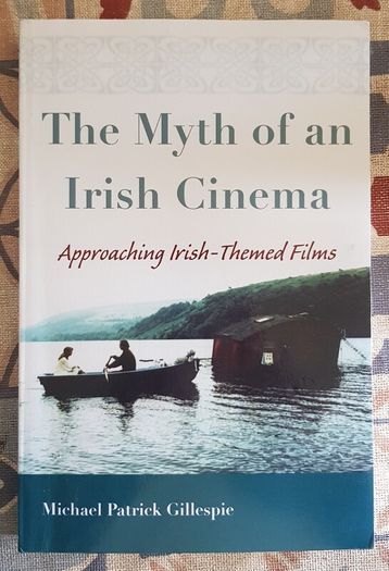 The Myth of an Irish Cinema, Approaching Irish Themed Films by Michael Patrick Gillespie
