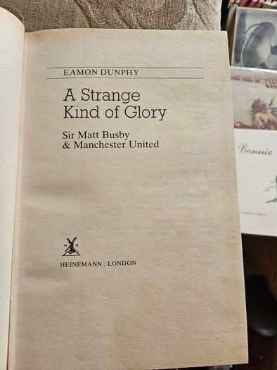 A Strange Kind Of Glory. Sir Matt Busby & Manchester United.  By Eamon Dunphy. First Edition Hardback With Dustjacket In Good Condition.  See Photos For Same.