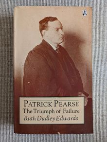 Patrick Pearse: The Triumph of Failure - Ruth Dudley Edwards - Irish History