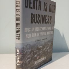 Death Is Our Business - Russian Mercenaries and the New Era of Private Warfare by John Lechner