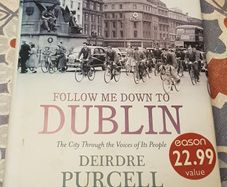 Follow Me Down To Dublin: The City Through The Voices Of Its People by Deirdre Purcell