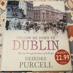Follow Me Down To Dublin: The City Through The Voices Of Its People by Deirdre Purcell