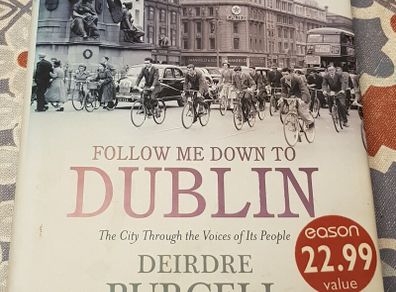 Follow Me Down To Dublin: The City Through The Voices Of Its People by Deirdre Purcell
