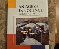 An Age If Innocence  Irish Culture 1930-1960. By Brian Fellon. First Edition Hardback With Dustjacket In Good Condition   See Photos For Same.