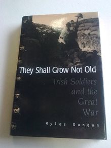 They shall grow not old Irish soldiers in the Great War Ireland World War 1