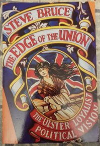 The Edge Of The Union: The Ulster Loyalist Political Vision by Steve Bruce