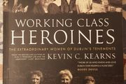 Working Class Heroines: The Extraordinary Women Of Dublin's Tenaments by Kevin C. Kearns