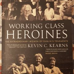 Working Class Heroines: The Extraordinary Women Of Dublin's Tenaments by Kevin C. Kearns