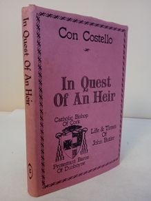 In Quest of an Heir: The Life and Times of John Butler, Catholic Bishop of Cork, Protestant Baron of Dunboyne by Con Costello (HQ707)
