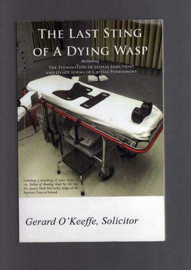 The Last Sting Of A Dying Wasp Including The Termination Of Lethal Injection And Other Forms Of Capital Punishment (gerard O'keeffe - Solicitor)