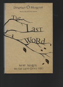 Diarmaid O' Muirithe. The Last Word. More Words We Use ( And Don't Use)