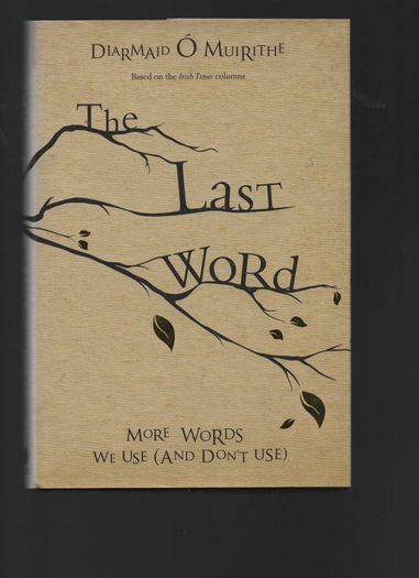 Diarmaid O' Muirithe. The Last Word. More Words We Use ( And Don't Use)