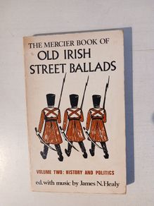 The Mercier Book of Old Irish Street Ballads - Volume Two: History and Politics edited by James N. Healy