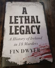 Fin Dwyer / A Lethal Legacy/ 18 Murders/200 years of History in Ireland / 2023