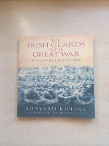 The Irish Guards in the Great War The Second Battalion by Rudyard Kipling.
