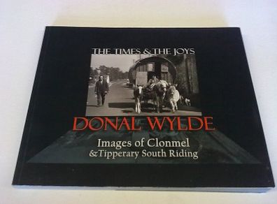 The times & the joys Images of Clonmel & Tipperary South Riding Ireland Wylde