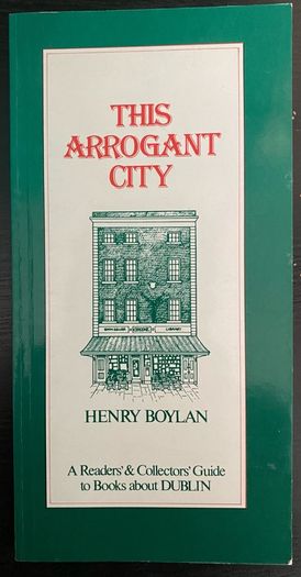 Henry Boylan - This Arrogant City: A Readers' and Collectors' guide to Books about Dublin