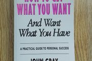 How To Get What You Want And Want What You Have by John Gray