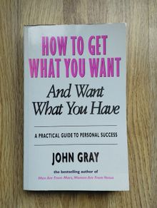How To Get What You Want And Want What You Have by John Gray