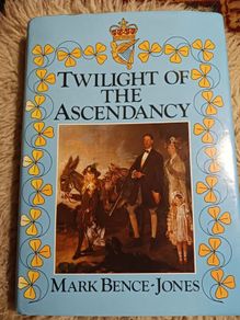 Twilight Of The Ascendancy/ Mark-Bence-Jones/1987