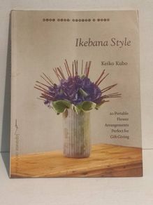 Ikebana Style: 20 Portable Flower Arrangements Perfect for Gift-Giving (Make Good: Japanese Craft Style)