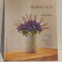 Ikebana Style: 20 Portable Flower Arrangements Perfect for Gift-Giving (Make Good: Japanese Craft Style)