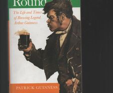Arthur's Round. The Life and times of Brewing Legend Arthur Guinness. Patrick Guinness.