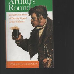 Arthur's Round. The Life and times of Brewing Legend Arthur Guinness. Patrick Guinness.