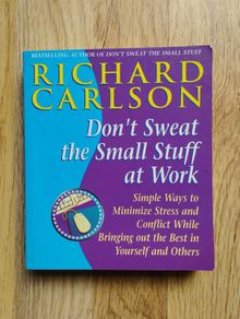 Don't Sweat the Small Stuff at Work: Simple Ways to Minimize Stress and Conflict While Bringing Out the Best in Yourself and Others by Richard Carlson