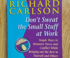 Don't Sweat the Small Stuff at Work: Simple Ways to Minimize Stress and Conflict While Bringing Out the Best in Yourself and Others by Richard Carlson