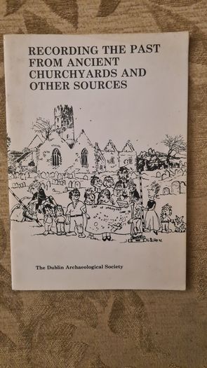 Recording The Past From Ancient Church Yards And Other Sources. The Dublin Archaeological Society. 37.
