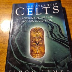 The Atlantic Celts. Ancient People or Modern Invention. Simon James.