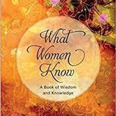 What Women Know - A Book Of Wisdom & Knowledge.