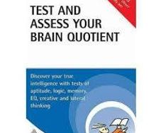 Test And Assess Your Brian Quotient - Discover Your True Intelligence With Tests Of Aptitude, Logic, Memory, Eq, Creative And Lateral Thinking.